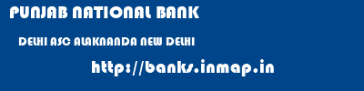 PUNJAB NATIONAL BANK  DELHI ASC ALAKNANDA NEW DELHI   banks information 